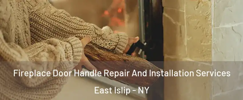  Fireplace Door Handle Repair And Installation Services East Islip - NY