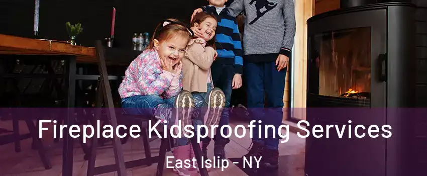  Fireplace Kidsproofing Services East Islip - NY