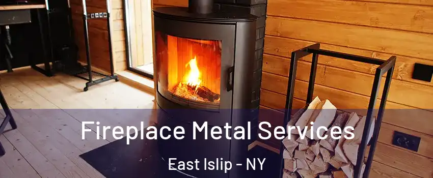  Fireplace Metal Services East Islip - NY