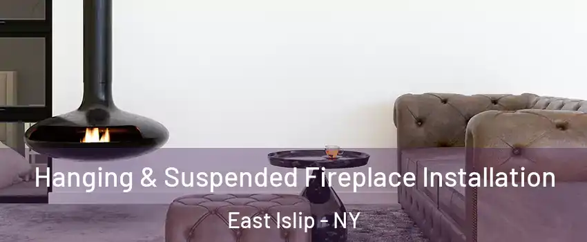  Hanging & Suspended Fireplace Installation East Islip - NY