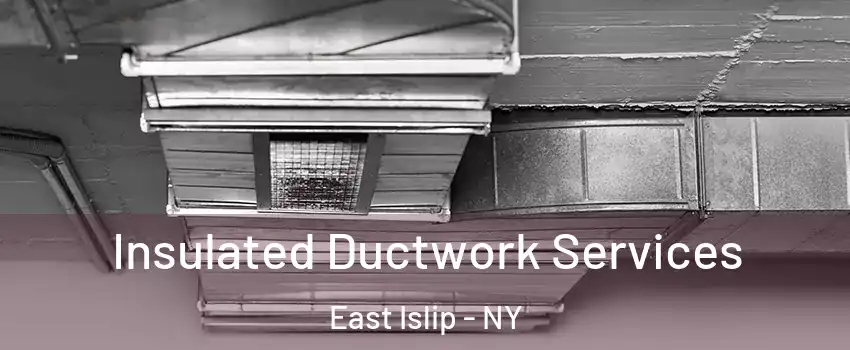  Insulated Ductwork Services East Islip - NY