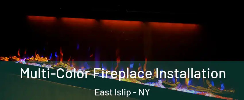  Multi-Color Fireplace Installation East Islip - NY