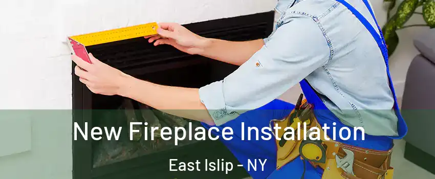  New Fireplace Installation East Islip - NY