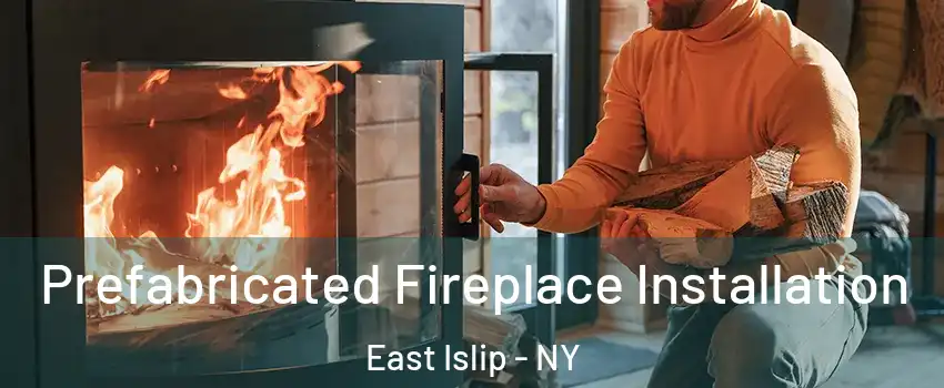  Prefabricated Fireplace Installation East Islip - NY