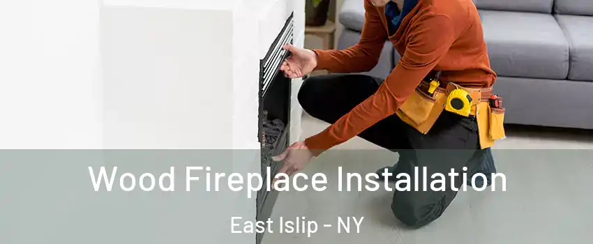  Wood Fireplace Installation East Islip - NY